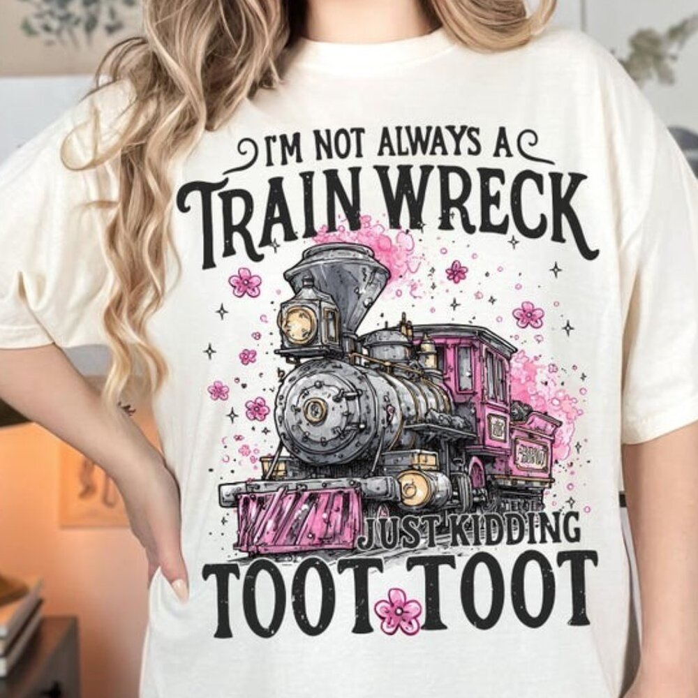I'm Not Always A Train Wreck Just Kidding Toot Tee
